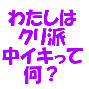 わたしはクリ派!中イキって何?